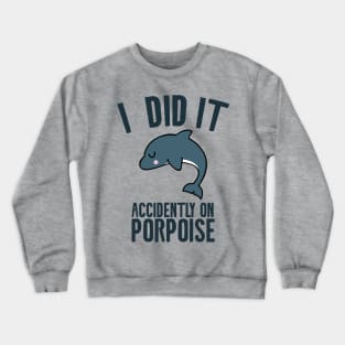 I did it accidently on porpoise Crewneck Sweatshirt